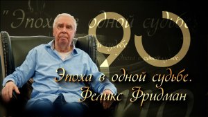 «Эпоха в одной судьбе. Феликс Фридман» (18.07.2026)
