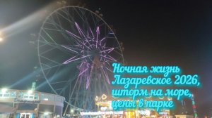 # 3 Лазаревское 2026// Ночная жизнь посёлка//Шторм на море// цены в парке
