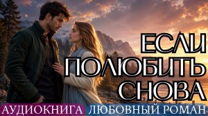 АУДИОКНИГА ЛЮБОВНЫЙ РОМАН: ЕСЛИ ПОЛЮБИТЬ СНОВА СЛУШАТЬ