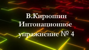 В.Кирюшин. Интонационное упражнение № 4