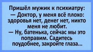 Пришёл мужик к психиатру: Доктор, у меня всё плохо... | Анекдоты смешные | Юмор