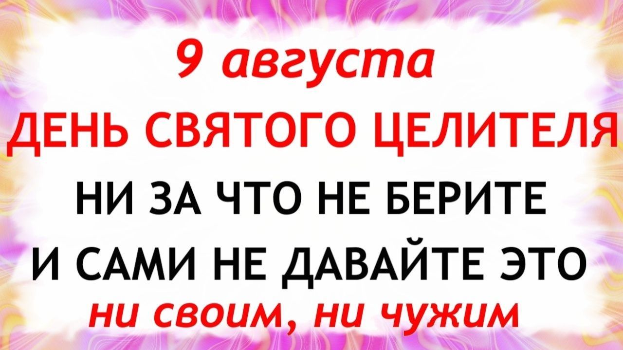 9 августа День Пантелеймона. Что нельзя делать сегодня. Народные Традиции и Приметы.