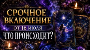 СРОЧНОЕ ВКЛЮЧЕНИЕ ОТ 16 ИЮЛЯ. ЧТО ПРОИСХОДИТ? ТАРО ГАДАНИЕ.