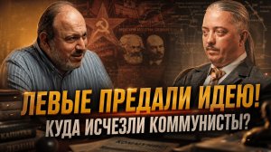ЛЕВЫЕ ПРЕДАЛИ ИДЕЮ! КУДА ИСЧЕЗЛИ КОММУНИСТЫ? | Дмитрий Верхотуров и Александр Колпакиди