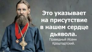 Это указывает на присутствие в нашем сердце дьявола. Праведный Иоанн Кронштадтский.