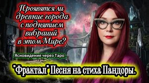 Проявятся ли древние города с поднятием вибраций в этом Мире? «Фрактал». Песня на стихи Пандоры.