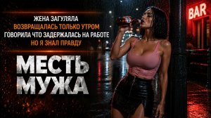 ЖЕНА ЗАГУЛЯЛА ВОЗВРАЩАЛАСЬ ТОЛЬКО УТРОМ ГОВОРИЛА ЧТО ЗАДЕРЖИВАЕТСЯ НА РАБОТЕ НО Я ЗНАЛ I МЕСТЬ МУЖА