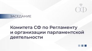 Заседание Комитета СФ по Регламенту и организации парламентской деятельности