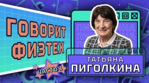 Выпуск «Говорит физтех». Татьяна Пиголкина