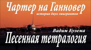 Вадим Кузема ЧАРТЕР НА ГАННОВЕР история двух эмигрантов Песенная тетралогия