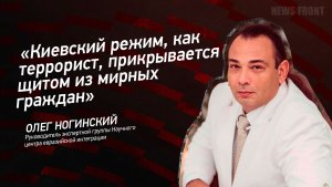 «Киевский режим, как террорист, прикрывается щитом из мирных граждан» - Олег Ногинский