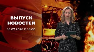 Выпуск новостей в 18:00 от 16.07.2026