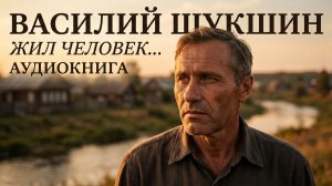 Василий Шукшин. Жил человек... Аудиокнига.