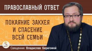 Покаяние Закхея и спасение всей семьи. Священник Владислав Береговой