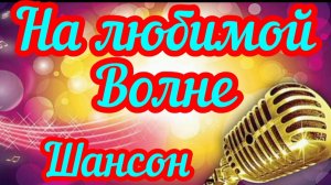 *** ЛЮБИМЫЙ ШАНСОН *** НА ЛЮБИМОЙ ВОЛНЕ *** ЛУЧШИЕ ПЕСНИ ДЛЯ ХОРОШЕГО НАСТРОЕНИЯ *** РАДИОШАНСОН ***