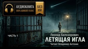 «Летящая игла». Леонид Белозорович. Часть 1 . Аудиокнига. Читает Владимир Антоник