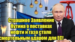 Страшное заявление Путина: нефть и газ стали смертельным ударом для ЕС — Европа в панике!