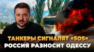 Танкеры сигналят «SOS» - Россия разносит Одессу