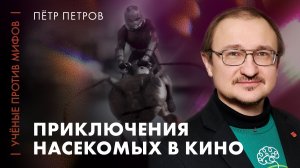 Необыкновенные приключения насекомых в кино | энтомолог Пётр Петров | Ученые против мифов 25-14