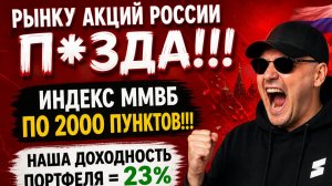 РЫНКУ АКЦИЙ РОССИИ П*ЗДА!!! ИНДЕКС ММВБ ПО 2000 ПУНКТОВ!!! НАША ДОХОДНОСТЬ ПОРТФЕЛЯ = 23% ГОДОВЫХ!