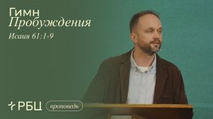 Гимн Пробуждения. Андрей Слюсарь (Исаия 61:1-9)