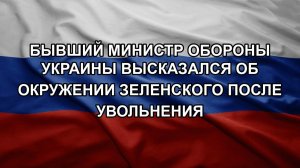 Бывший министр обороны Украины высказался об окружении Зеленского после увольнения
