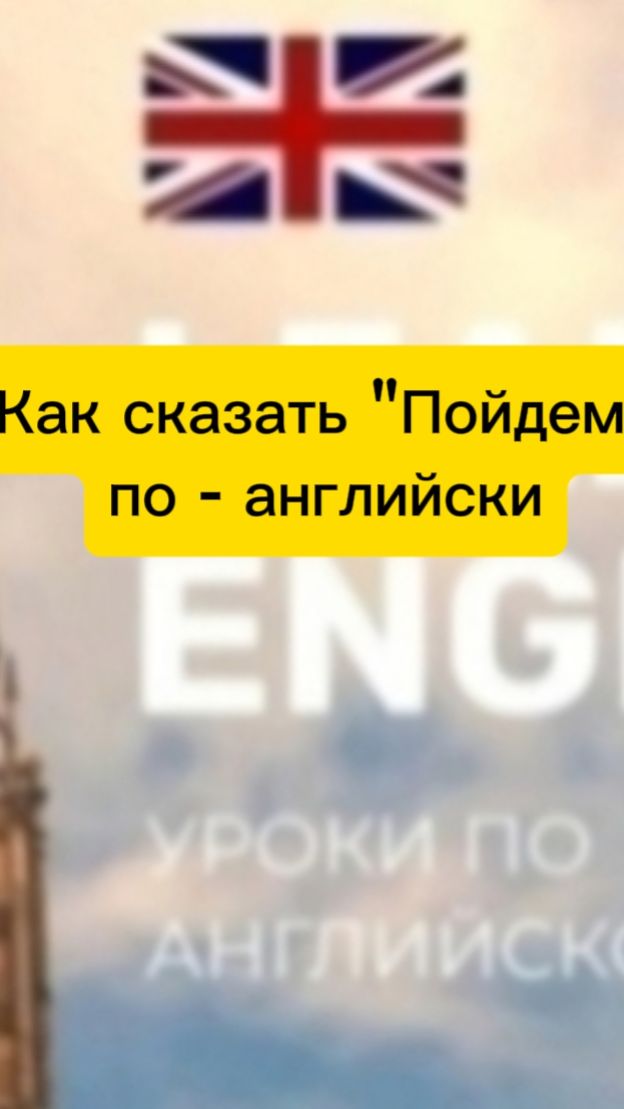 Как сказать " Пойдем" по- английски