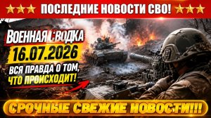 СВО на Украине - Сводка СВО на 16 Июля и Карта боевых действий сегодня 16.07.2026