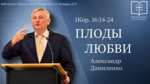 ПЛОДЫ ЛЮБВИ / / 1Коринфянам 16:14-24 / Александр Даниленко