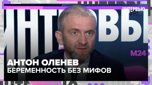 Антон Оленев: Беременность без мифов: роды, кесарево, секс и эпидуральная анестезия — Москва 24