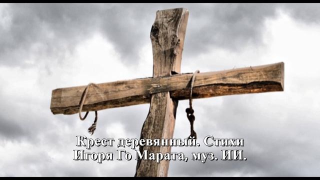 Крест деревянный. Стихи Игоря Го Марата, муз. ИИ