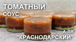 Фантазия на тему соуса «Краснодарский» на зиму – рецепт вкусного пряного томатного соуса