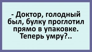 Доктор, голодный был, булку проглотил прямо в упаковке. Теперь умру?... | Анекдоты смешные | Юмор