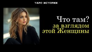 Вы и Она: Что скрывается за взглядом Женщины? 😍🔥ТАРО истории для МУЖЧИН 🔮