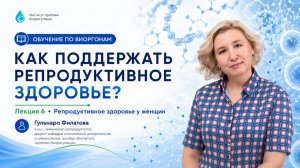 Урок 6. Белково-пептидные комплексы в поддержании репродуктивного здоровья у женщин / Филатова Г.А.