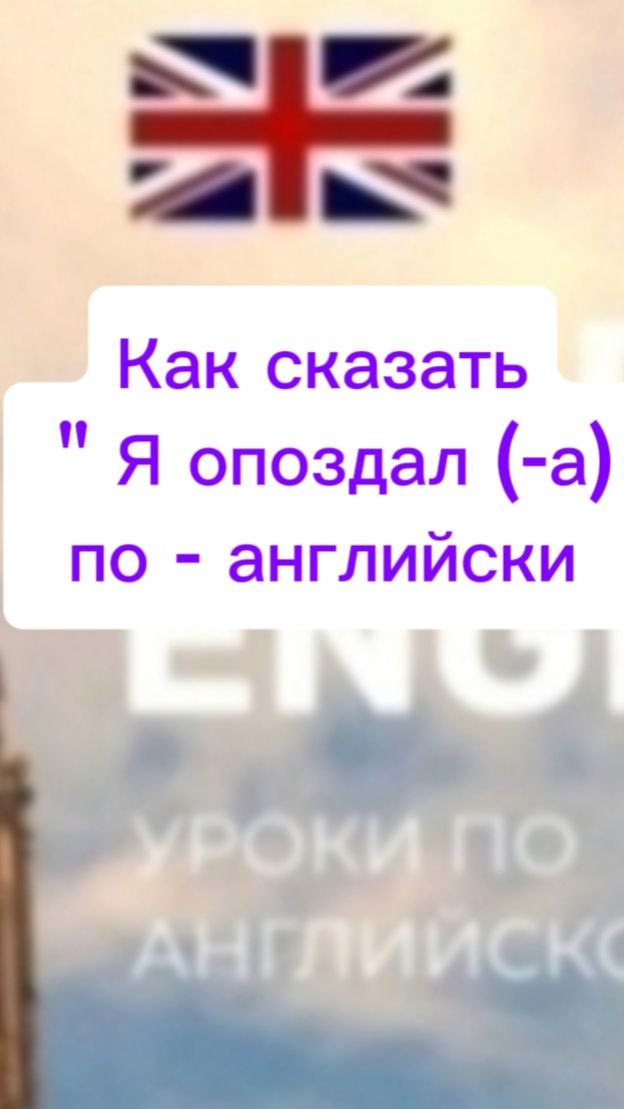 Как сказать "Я опоздал (-а) по - английски