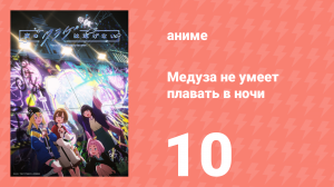 Медуза не умеет плавать в ночи 10 серия (аниме-сериал, 2024)