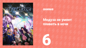 Медуза не умеет плавать в ночи 6 серия (аниме-сериал, 2024)