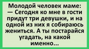 Молодой человек маме: Сегодня ко мне в гости придут три девушки... | Анекдоты смешные | Юмор