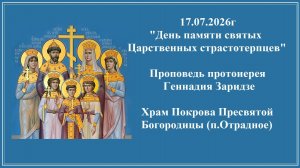 17.07.2026г«День памяти святых Царственных страстотерпцев«Проповедь протоиерея Геннадия Заридзе
