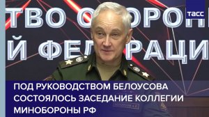 Под руководством Белоусова состоялось заседание коллегии Минобороны РФ