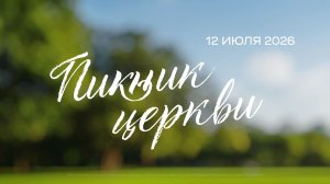 Общецерковное выездное служение. Пикник церкви (12 июля 2026)