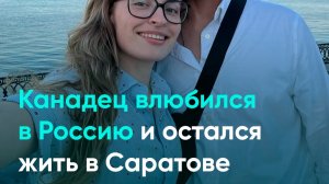 Канадец влюбился в Россию и остался жить в Саратове