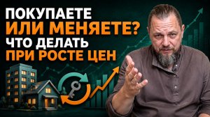 Покупаете или меняете квартиру? Как действовать на растущем рынке