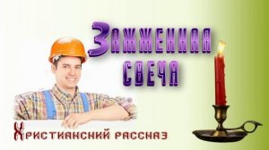 📗 «Зажженная свеча» ~ РАССКАЗ Христианский ~ 🟢 МОЛОДЕЖНАЯ РУБРИКА