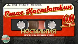 СТАС КОСТЮШКИН ✬ СУПЕР ХИТЫ МИНУВШЕГО ВРЕМЕНИ ✬ 60 МИНУТ ХИТОВ ✬ НОСТАЛЬГИЯ ✬
