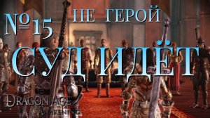 НЕ ГЕРОЙ/ЧАСТЬ №15/СУД ИДЁТ/DRAGON AGE AWAKENING