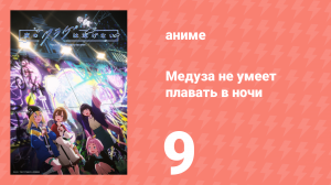 Медуза не умеет плавать в ночи 9 серия (аниме-сериал, 2024)