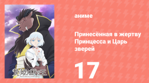 Принесённая в жертву Принцесса и Царь зверей 17 серия (аниме-сериал, 2023)
