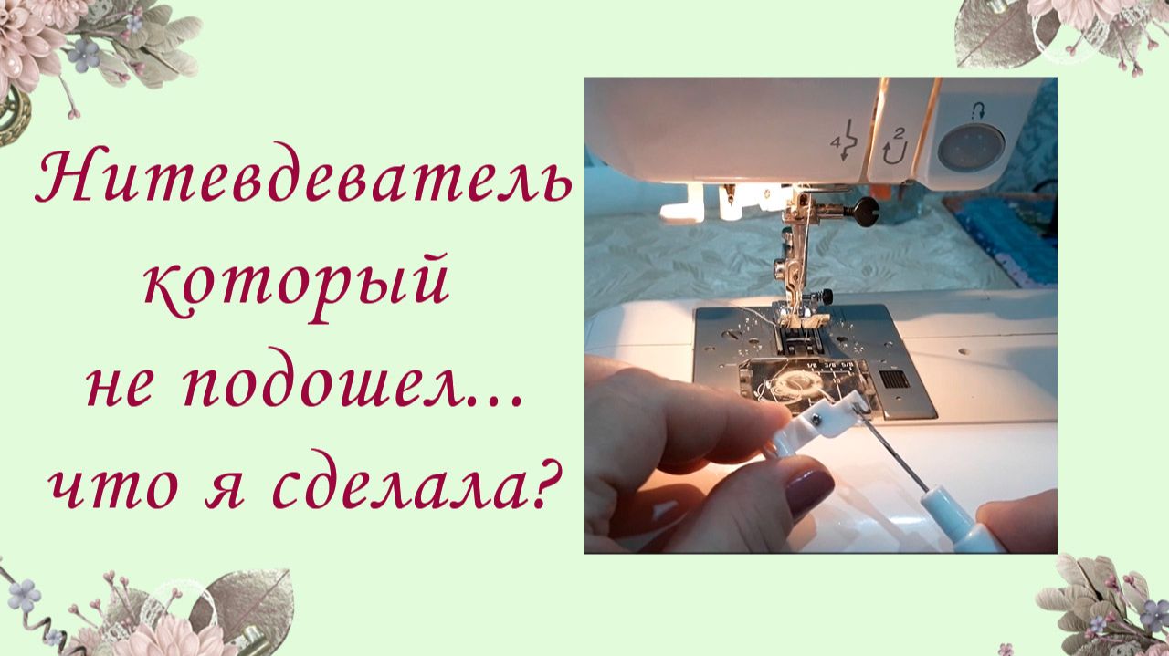 «НИТЕВДЕВАТЕЛЬ, КОТОРЫЙ НЕ ПОДОШЕЛ... ЧТО Я СДЕЛАЛА ?»